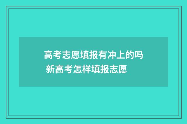 高考志愿填报有冲上的吗 新高考怎样填报志愿