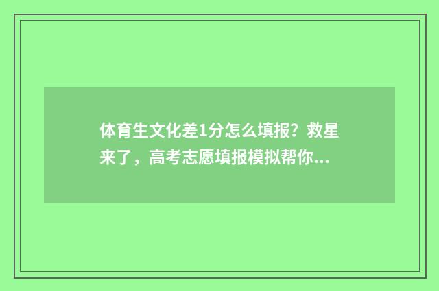 体育生文化差1分怎么填报？救星来了，高考志愿填报模拟帮你轻松过关！ 体育生文化差一分可以上本科吗