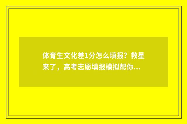 体育生文化差1分怎么填报？救星来了，高考志愿填报模拟帮你轻松过关！ 体育生文化差一分可以上本科吗