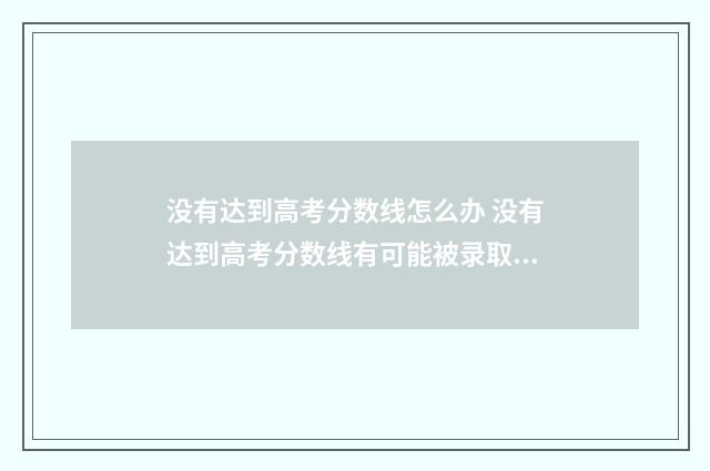 没有达到高考分数线怎么办 没有达到高考分数线有可能被录取吗