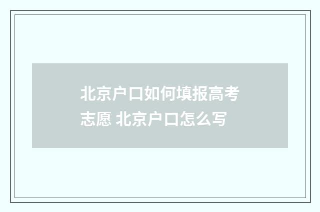 北京户口如何填报高考志愿 北京户口怎么写
