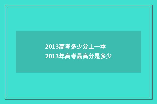 2013高考多少分上一本 2013年高考最高分是多少