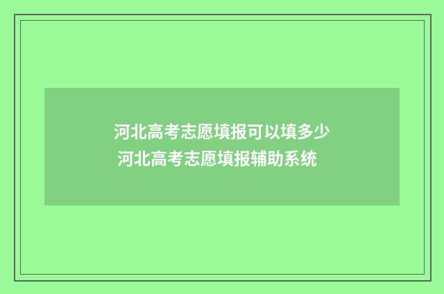 河北高考志愿填报可以填多少 河北高考志愿填报辅助系统