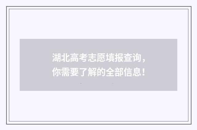 湖北高考志愿填报查询，你需要了解的全部信息！