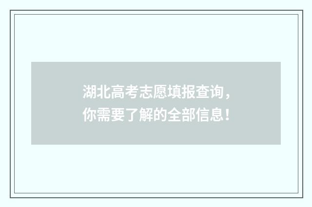 湖北高考志愿填报查询，你需要了解的全部信息！