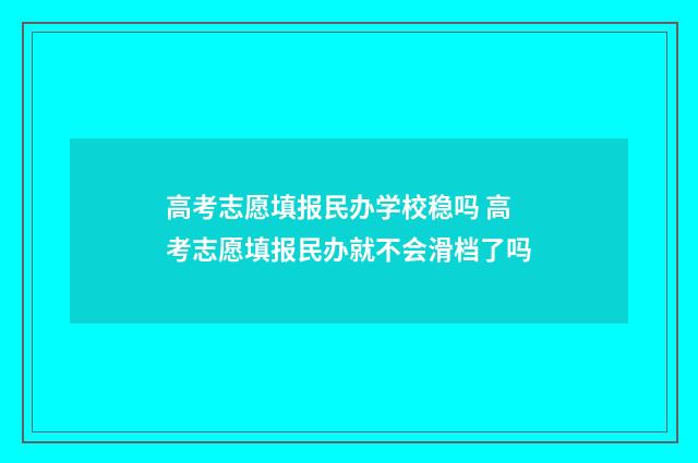 高考志愿填报民办学校稳吗 高考志愿填报民办就不会滑档了吗