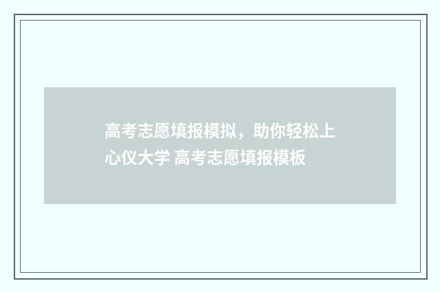 高考志愿填报模拟，助你轻松上心仪大学 高考志愿填报模板