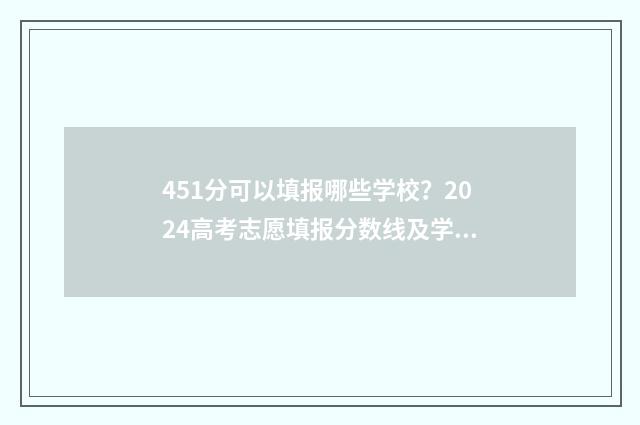 451分可以填报哪些学校？2024高考志愿填报分数线及学校推荐 451分可以填报哪些专业