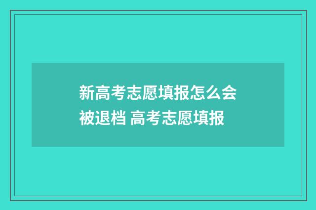 新高考志愿填报怎么会被退档 高考志愿填报