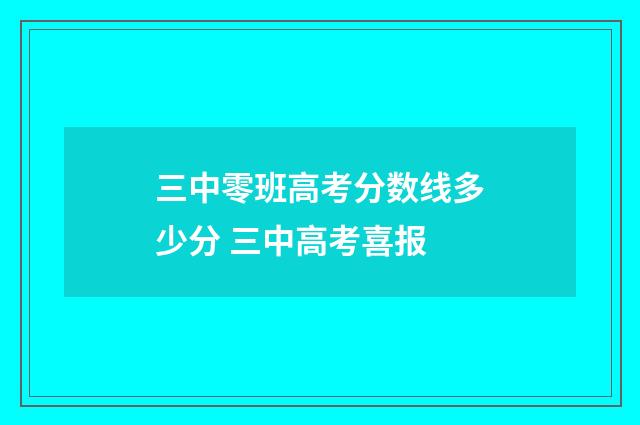 三中零班高考分数线多少分 三中高考喜报