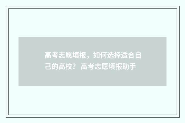 高考志愿填报，如何选择适合自己的高校？ 高考志愿填报助手