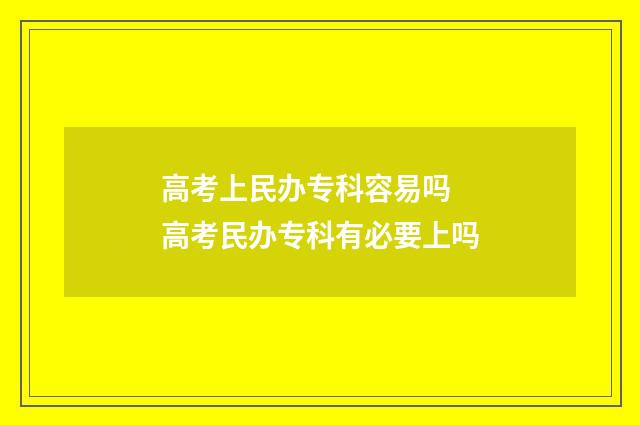 高考上民办专科容易吗 高考民办专科有必要上吗