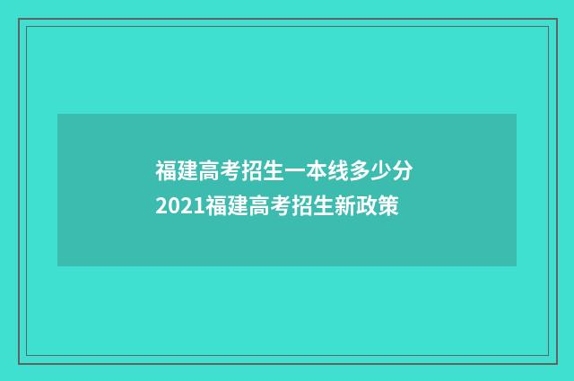 福建高考招生一本线多少分 2021福建高考招生新政策