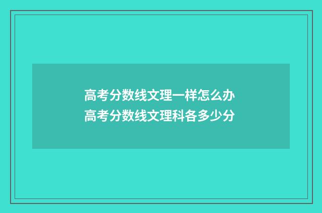 高考分数线文理一样怎么办 高考分数线文理科各多少分