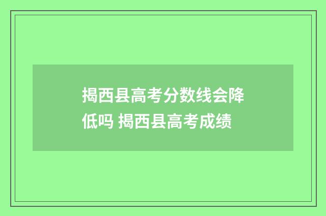 揭西县高考分数线会降低吗 揭西县高考成绩
