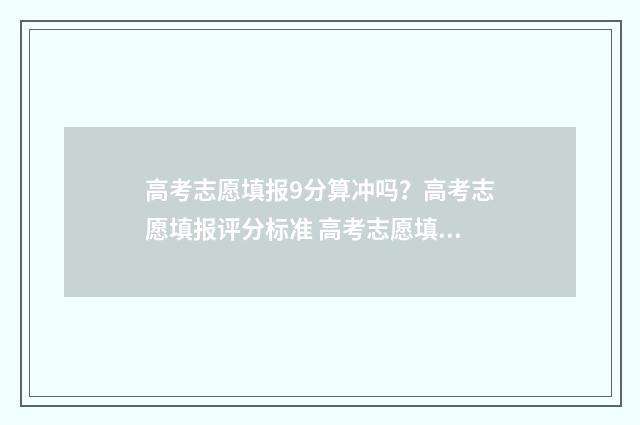 高考志愿填报9分算冲吗？高考志愿填报评分标准 高考志愿填报96个志愿是96个学校吗