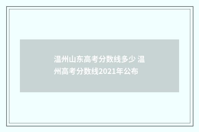温州山东高考分数线多少 温州高考分数线2021年公布
