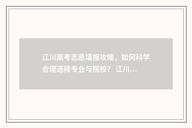 江川高考志愿填报攻略，如何科学合理选择专业与院校？ 江川一中今年招多少考生