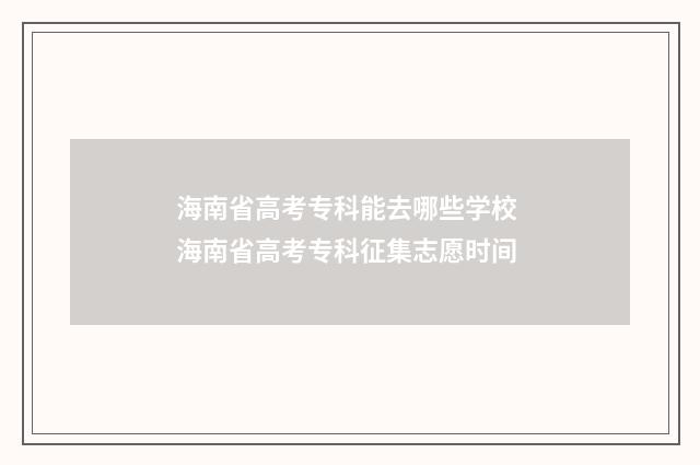 海南省高考专科能去哪些学校 海南省高考专科征集志愿时间