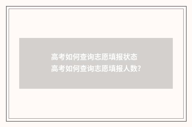 高考如何查询志愿填报状态 高考如何查询志愿填报人数?