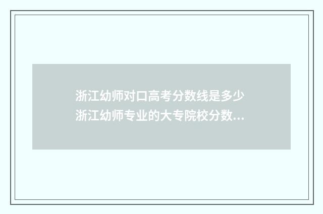 浙江幼师对口高考分数线是多少 浙江幼师专业的大专院校分数线