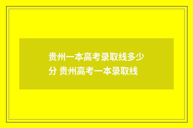 贵州一本高考录取线多少分 贵州高考一本录取线
