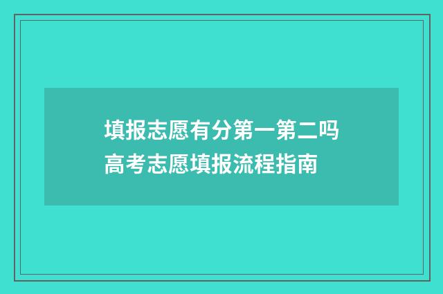 填报志愿有分第一第二吗高考志愿填报流程指南