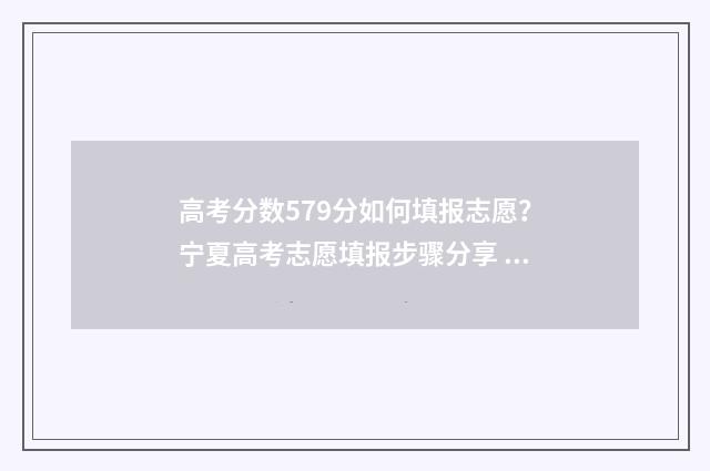 高考分数579分如何填报志愿？宁夏高考志愿填报步骤分享 高考分数579分如何算