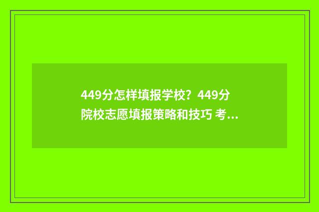 449分怎样填报学校？449分院校志愿填报策略和技巧 考学分数表