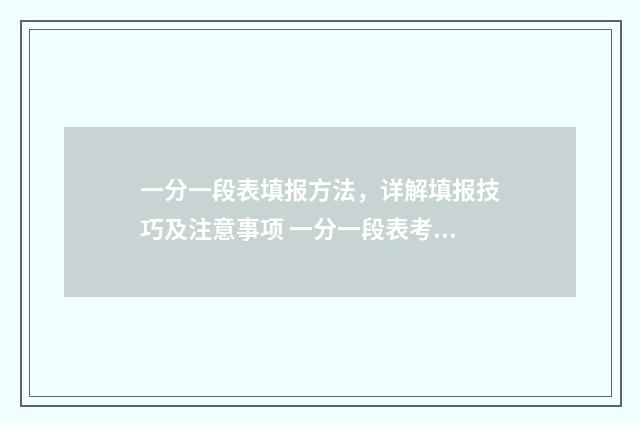 一分一段表填报方法，详解填报技巧及注意事项 一分一段表考生人数是什么意思