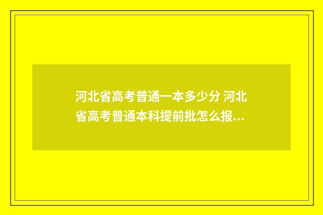 河北省高考普通一本多少分 河北省高考普通本科提前批怎么报名