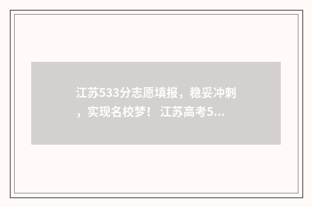 江苏533分志愿填报，稳妥冲刺，实现名校梦！ 江苏高考531分