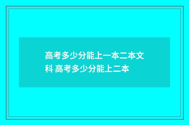 高考多少分能上一本二本文科 高考多少分能上二本