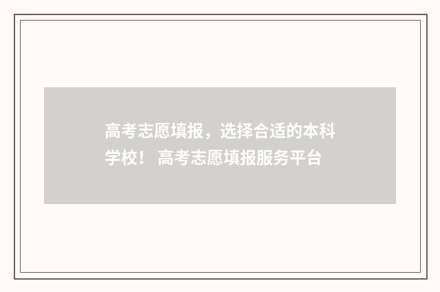 高考志愿填报，选择合适的本科学校！ 高考志愿填报服务平台