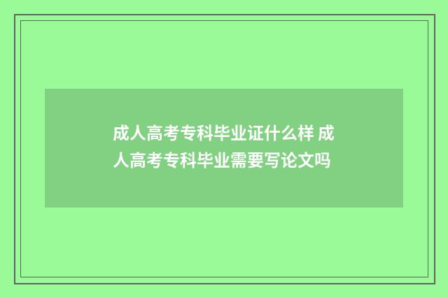 成人高考专科毕业证什么样 成人高考专科毕业需要写论文吗