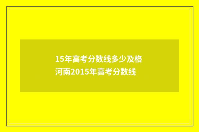 15年高考分数线多少及格 河南2015年高考分数线