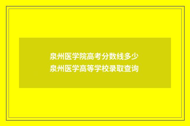 泉州医学院高考分数线多少 泉州医学高等学校录取查询