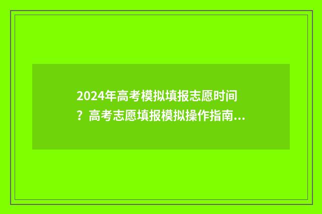 2024年高考模拟填报志愿时间？高考志愿填报模拟操作指南 2024年高考模拟卷数学