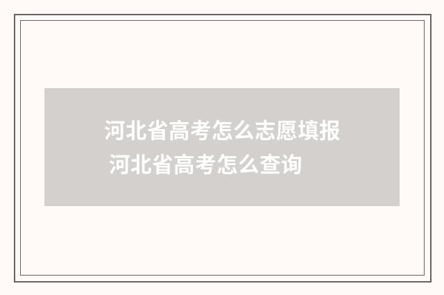 河北省高考怎么志愿填报 河北省高考怎么查询