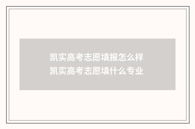 凯实高考志愿填报怎么样 凯实高考志愿填什么专业