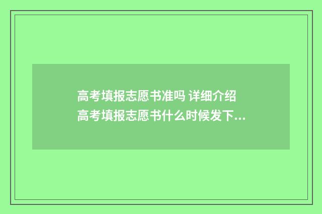 高考填报志愿书准吗 详细介绍 高考填报志愿书什么时候发下来