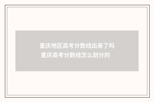 重庆地区高考分数线出来了吗 重庆高考分数线怎么划分的
