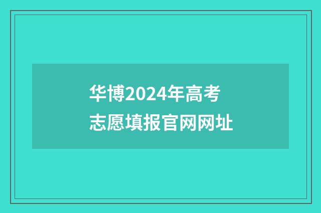 华博2024年高考志愿填报官网网址