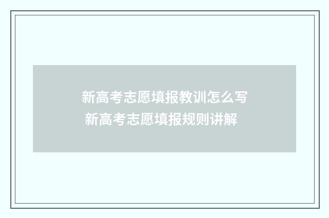 新高考志愿填报教训怎么写 新高考志愿填报规则讲解