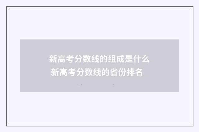 新高考分数线的组成是什么 新高考分数线的省份排名