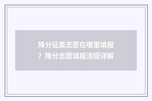 降分征集志愿在哪里填报？降分志愿填报流程详解