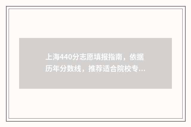 上海440分志愿填报指南，依据历年分数线，推荐适合院校专业 上海高考440分能考什么大学