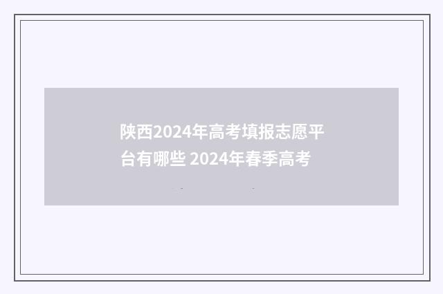 陕西2024年高考填报志愿平台有哪些 2024年春季高考