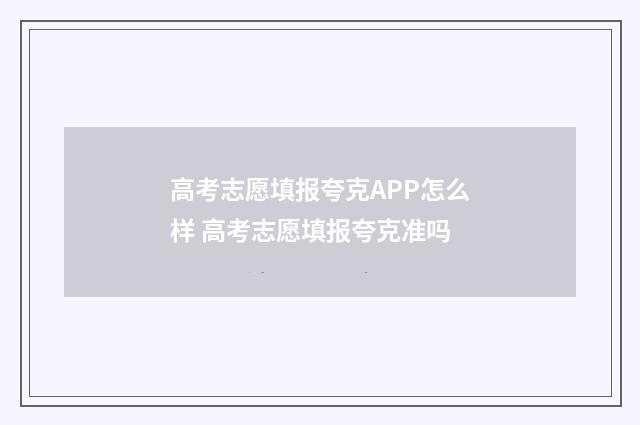 高考志愿填报夸克APP怎么样 高考志愿填报夸克准吗