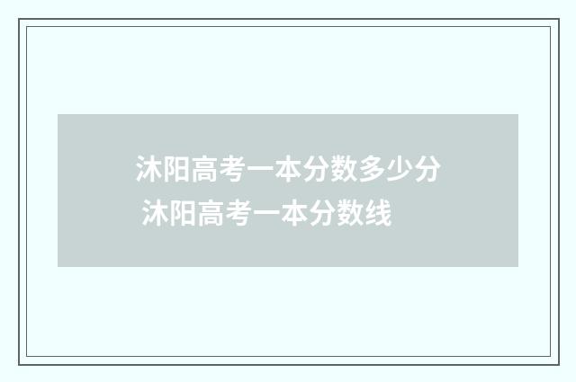 沐阳高考一本分数多少分 沐阳高考一本分数线